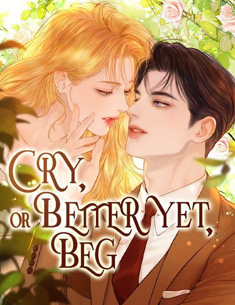 Cry, or Better Yet, Beg [ROSEVEIL]
