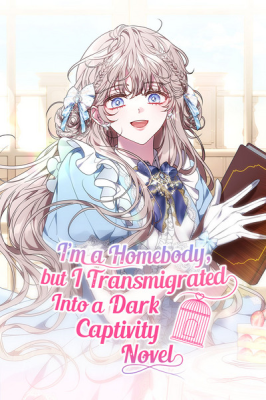 I'm a Homebody, but I Transmigrated Into a Dark Captivity Novel